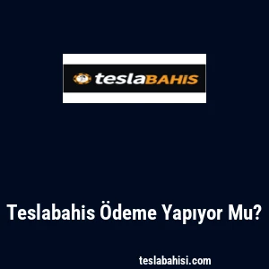 Teslabahis Ödeme Yapıyor Mu?