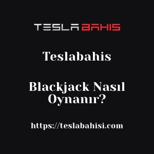 Teslabahis Blackjack Nasıl Oynanır?